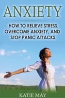 Anxiety: How to Relieve Stress, Overcome Anxiety, and Stop Panic Attacks