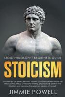 Stoicism: Leadership, Discipline, Mindset, Wisdom and Spiritual Exercises of the virtuous Stoic Ethics. Overcome Anxiety, Depression & Destructive Emotions and become the very best version of Yourself