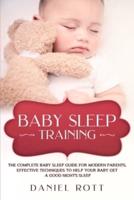 Baby Sleep Training: The Complete Baby Sleep Guide for Modern Parents,  Effective Techniques to Help Your Baby Get a Good Night's Sleep.