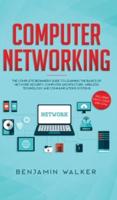 Computer Networking: The Complete Beginner's Guide to Learning the Basics of Network Security, Computer Architecture, Wireless Technology and Communications Systems (Including Cisco, CCENT, and CCNA)