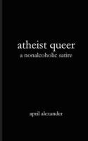 Atheist Queer: A Nonalcoholic Satire