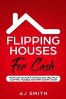 Flipping Houses For Cash: How are so many people getting rich flipping houses and why aren't you