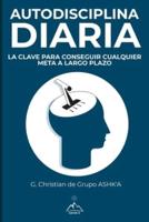 Autodisciplina Diaria: La Clave para Conseguir Cualquier Meta a Largo Plazo