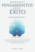 Preparando Tus Pensamientos para El éxito: 2 Manuscritos en 1. Técnicas y Estrategias de Terapia Cognitivo Conductual para Vencer el Letargo y Desarrollar Disciplina