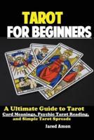 Tarot for Beginners: The Ultimate Guide to Tarot Card Meanings, Psychic Tarot Reading, and Simple Tarot Spreads