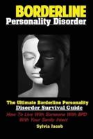 Borderline Personality Disorder: The Ultimate Borderline Personality Disorder Survival Guide How; To Live With Someone With BPD With Your Sanity Intact