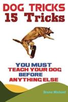 Dog Tricks : 15 Tricks You Must Teach Your Dog before Anything Else