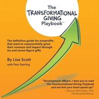 The Transformational Giving Playbook: The definitive guide for nonprofits that want to exponentially grow their revenue and impact through six and seven-figure gifts