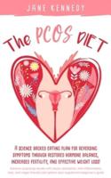 The PCOS Diet: A science backed eating plan for reversing symptoms through restored hormone balance, increased fertility, and effective weight loss!