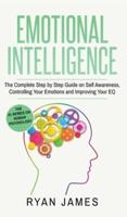 Emotional Intelligence: The Complete Step by Step Guide on Self Awareness, Controlling Your Emotions and Improving Your EQ (Emotional Intelligence Series) (Volume 3)