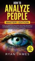 How to Analyze People: Mastery Edition - How to Master Reading Anyone Instantly Using Body Language, Human Psychology and Personality Types (How to Analyze People Series) (Volume 2)