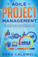 Agile Project Management: The Complete Guide for Beginners to Scrum, Agile Project Management, and Software Development (Lean Guides with Scrum, Sprint, Kanban, DSDM, XP & Crystal)