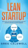 Lean Startup: How to Apply the Lean Startup Methodology to Innovate, Accelerate, and Create Successful Businesses (Lean Guides with Scrum, Sprint, Kanban, DSDM, XP & Crystal)