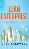 Lean Enterprise: The Essential Step-by-Step Guide to Building a Lean Business with Six Sigma, Kanban, and 5S Methodologies (Lean Guides with Scrum, Sprint, Kanban, DSDM, XP & Crystal)
