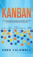 Kanban: How to Visualize Work and Maximize Efficiency and Output with Kanban, Lean Thinking, Scrum, and Agile (Lean Guides with Scrum, Sprint, Kanban, DSDM, XP & Crystal)