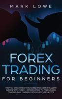 Forex Trading for Beginners: Proven Strategies to Succeed and Create Passive Income with Forex - Introduction to Forex Swing Trading, Day Trading, Options, Fu-tures & ETFs (Stock Market Investing for Beginners)
