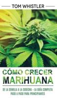 Cómo crecer marihuana: De la semilla a la cosecha - La guía completa paso a paso para principiantes (Spanish Edition)