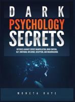 Dark Psychology Secrets: Defenses Against Covert Manipulation, Mind Control, NLP, Emotional Influence, Deception, and Brainwashing