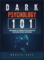 Dark Psychology 101: Understanding the Techniques of Covert Manipulation, Mind Control, Influence, and Persuasion