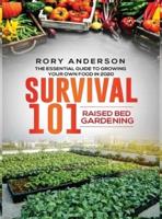Survival 101 Raised Bed Gardening: The Essential Guide To Growing Your Own Food In 2020