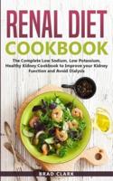Renal Diet Cookbook: The Complete Low Sodium, Low Potassium, Healthy Kidney Cookbook to Improve your Kidney Function and Avoid Dialysis