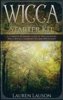 Wicca Starter Kit: A Complete Beginner's Guide to Wiccan Magic, Spells, Rituals, Essential Oils, and Witchcraft