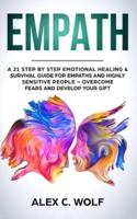 Empath: A 21 Step by Step Emotional Healing and Survival Guide for Empaths and Highly Sensitive People - Overcome Fears and Develop Your Gift