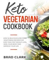 Keto Vegetarian Cookbook: Easy and Delicious Low-Carb Vegetarian Recipes for Easy and Fast Weight Loss, Heal Your Body and Improve Your Life