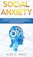 Social Anxiety: A Complete Effective Guide for Overcoming Anxiety, Panic Attacks, and Social Phobia Through Mindfulness