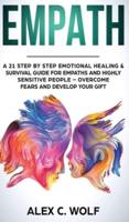 Empath: A 21 Step by Step Emotional Healing and Survival Guide for Empaths and Highly Sensitive People - Overcome Fears and Develop Your Gift