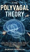 The Polyvagal Theory: A Self-Help Polyvagal Theory Guide to Reduce with Self Help Exercises Anxiety, Depression, Autism, Trauma and Improve Your Life.