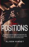 Sex Positions: The Ultimate Guide for Couples with Spectacular Sex Positions. Revitalize your Sex Life and Increase Libido, Tantric Sex, Dirty Talk and Kama Sutra.