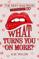 What Turns You On More?: The Sexy Quiz Book for Couples