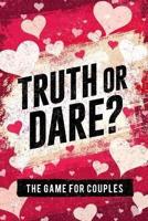 Truth or Dare? The Game For Couples: Find Out The Truth & Spice Up The Fun