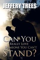 Can You Really Love Someone You Can't Stand?