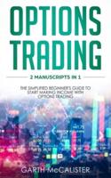 Options Trading: 2 Manuscripts in 1- the Simplified Beginner's Guide to Start Making Income with Options Trading