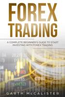 Forex Trading: A Complete Beginner's Guide to Start Investing with Forex Trading