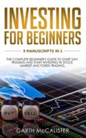 Investing For Beginners: 3 Manuscripts in 1 - the Complete Beginner's Guide to Start Day Trading, and Start Investing in Stock Market and Forex Trading