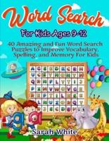 Word Search For Kids Ages 9-12: 40 Amazing and Fun Word Search Puzzles to Improve Vocabulary, Spelling, and Memory for Kids