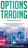 Options Trading :  2 Manuscripts in 1 -The Simplified Beginner's Guide to Start Making Income with Option Trading