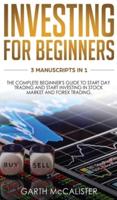 Investing For Beginners: 3 Manuscripts in 1 -The Complete Beginner's Guide to Start Day Trading And Start Investing In Stock Market And Forex Trading