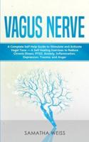 Vagus Nerve: A Complete Self Help Guide to Stimulate and Activate  Vagal Tone - A Self Healing Exercises to Reduce Chronic Illness, PTSD, Anxiety, Inflammation, Depression, Trauma, and Anger