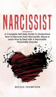Narcissist: A Complete Guide to Understand How to Recover from Narcissistic Abuse and Learn How to Deal with Narcissistic Personality Disorder