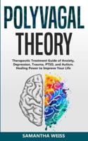 Polyvagal Theory: Therapeutic Treatment Guide of Anxiety, Depression, Trauma, PTSD, and Autism. Healing Power to Improve Your Life