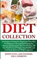 Diet Collection: Intermittent Fasting For Beginners, Keto Diet For Beginners, Intermittent Fasting For Women and Ketogenic Diet For Women. All You Need To Lose Weight, Stay Healthy and Feel Great about your Body Longterm!