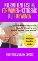 Intermittent Fasting for Women and Ketogenic Diet for Women: Discover the Benefits of Both Diets for Women to Lose Pounds and Feel Great About It. With 30 Day Meals Plan Included