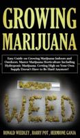 Growing Marijuana: Easy Guide on Growing Marijuana Indoors and Outdoors. Master Marijuana Horticulture Including Hydroponic Marijuana. Getting High on Your Own Supply Doesn't Have to Be Hard Anymore!