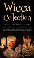 Wicca Collection: Wicca for Beginners,Wicca Crystal Magic, Wicca Herbal Magic and Wicca Candle Magic. Know All There Is about Wicca. Learn to Properly Cast Herbal Spells, Perform Rituals with Crystals and Master the Element of Fire!