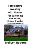 Foreclosure Investing  with Homes for Sale in NJ: How to Find, Finance & Market Foreclosures in NJ