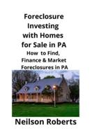 Foreclosure Investing  with Homes for Sale in PA: How to Find, Finance & Market Foreclosures in PA